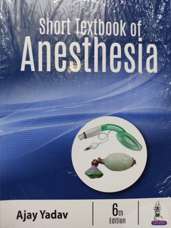 Short textbook of Anesthesia by Ajay Yadav | 6th Edition - Jaypee Brothers Medical Publishers